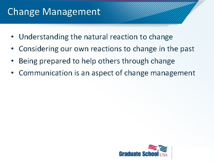 Change Management • • Understanding the natural reaction to change Considering our own reactions