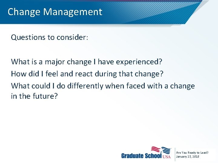 Change Management Questions to consider: What is a major change I have experienced? How