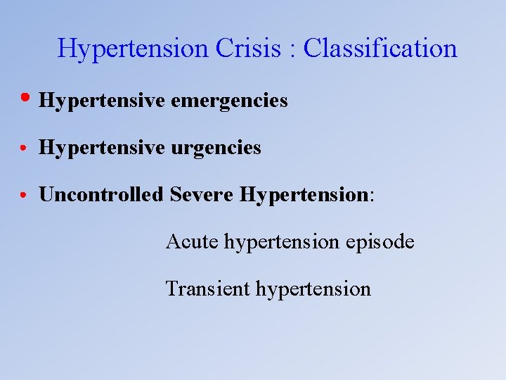 Hypertension Crisis : Classification ● Hypertensive emergencies ● Hypertensive urgencies ● Uncontrolled Severe Hypertension: