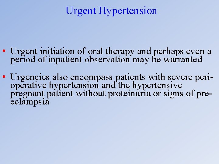 Urgent Hypertension • Urgent initiation of oral therapy and perhaps even a period of