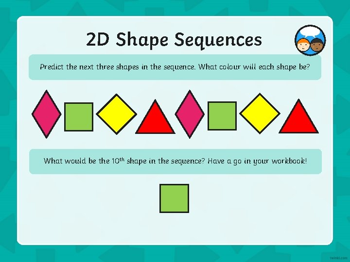 2 D Shape Sequences Predict the next three shapes in the sequence. What colour