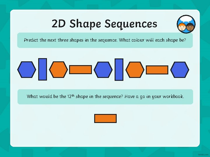 2 D Shape Sequences Predict the next three shapes in the sequence. What colour