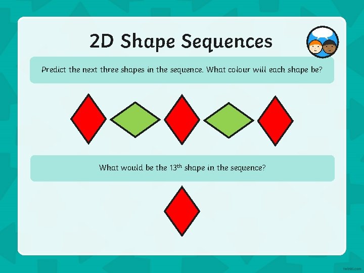 2 D Shape Sequences Predict the next three shapes in the sequence. What colour