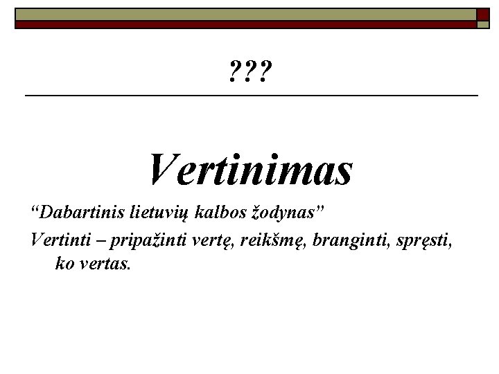 ? ? ? Vertinimas “Dabartinis lietuvių kalbos žodynas” Vertinti – pripažinti vertę, reikšmę, branginti,