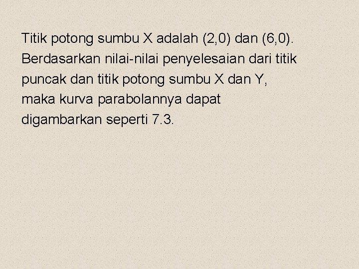 Titik potong sumbu X adalah (2, 0) dan (6, 0). Berdasarkan nilai-nilai penyelesaian dari