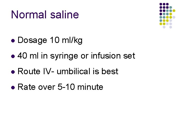 Normal saline l Dosage 10 ml/kg l 40 ml in syringe or infusion set