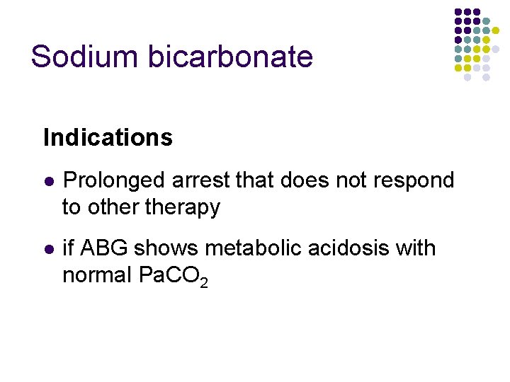 Sodium bicarbonate Indications l Prolonged arrest that does not respond to otherapy l if