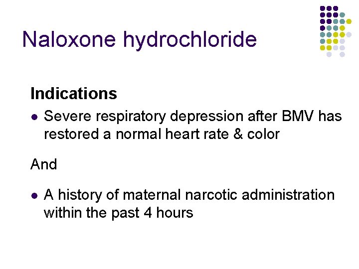 Naloxone hydrochloride Indications l Severe respiratory depression after BMV has restored a normal heart