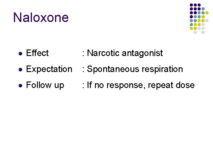 Naloxone l Effect : Narcotic antagonist l Expectation : Spontaneous respiration l Follow up