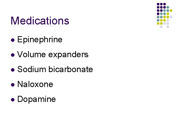 Medications l Epinephrine l Volume expanders l Sodium bicarbonate l Naloxone l Dopamine 