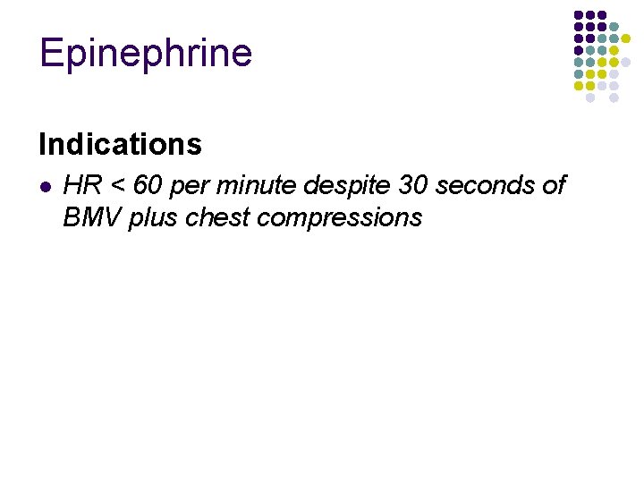 Epinephrine Indications l HR < 60 per minute despite 30 seconds of BMV plus