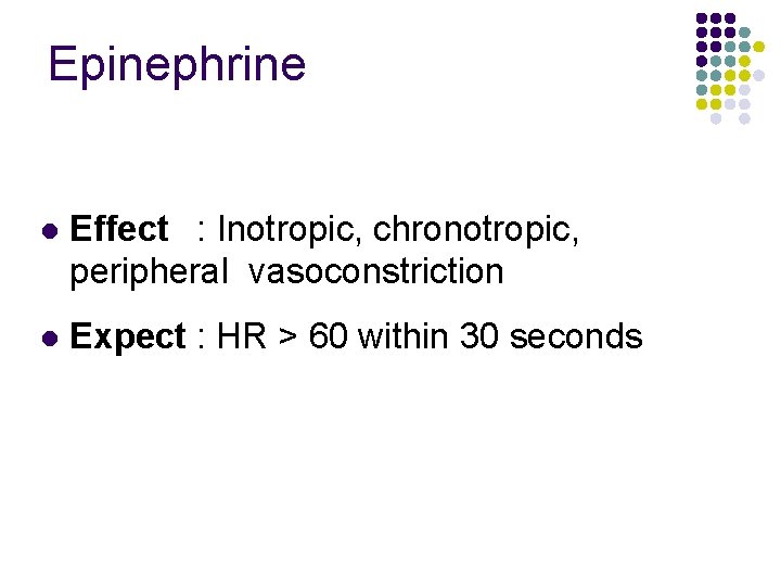 Epinephrine l Effect : Inotropic, chronotropic, peripheral vasoconstriction l Expect : HR > 60