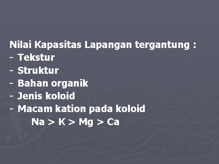 Nilai Kapasitas Lapangan tergantung : - Tekstur - Struktur - Bahan organik - Jenis