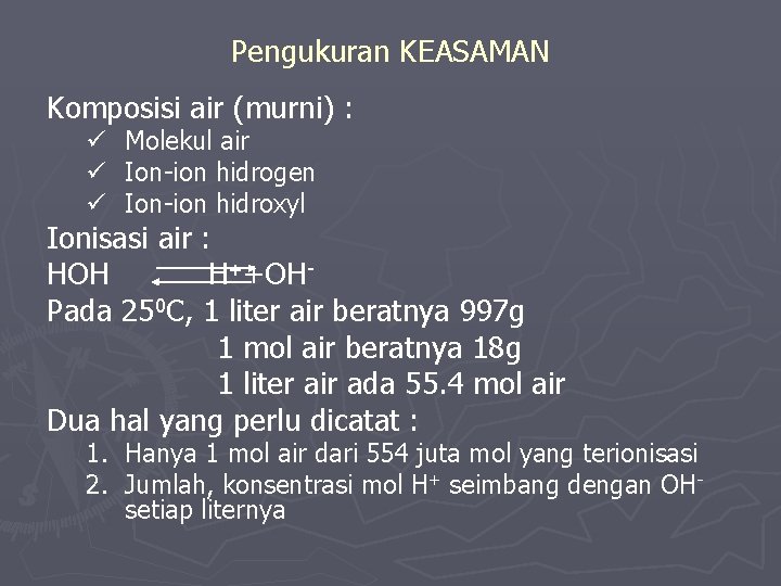 Pengukuran KEASAMAN Komposisi air (murni) : ü ü ü Molekul air Ion-ion hidrogen Ion-ion