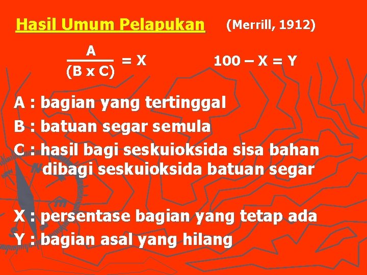 Hasil Umum Pelapukan A =X (B x C) (Merrill, 1912) 100 – X =