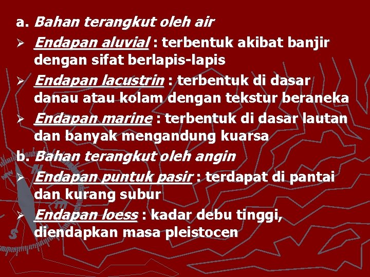 a. Bahan terangkut oleh air Ø Endapan aluvial : terbentuk akibat banjir dengan sifat