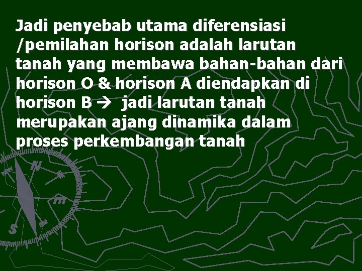 Jadi penyebab utama diferensiasi /pemilahan horison adalah larutan tanah yang membawa bahan-bahan dari horison