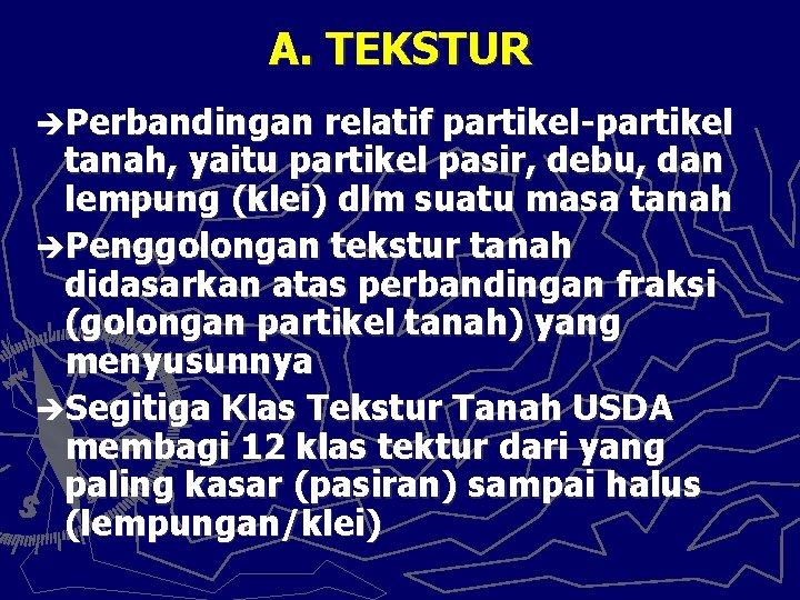 A. TEKSTUR èPerbandingan relatif partikel-partikel tanah, yaitu partikel pasir, debu, dan lempung (klei) dlm