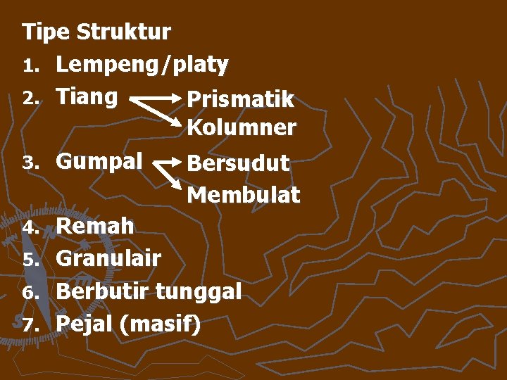 Tipe Struktur 1. Lempeng/platy 2. Tiang Prismatik Kolumner 3. Gumpal Bersudut Membulat Remah 5.