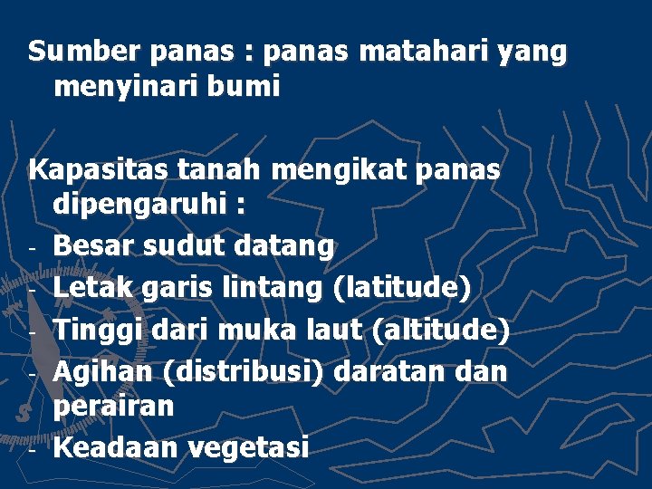 Sumber panas : panas matahari yang menyinari bumi Kapasitas tanah mengikat panas dipengaruhi :