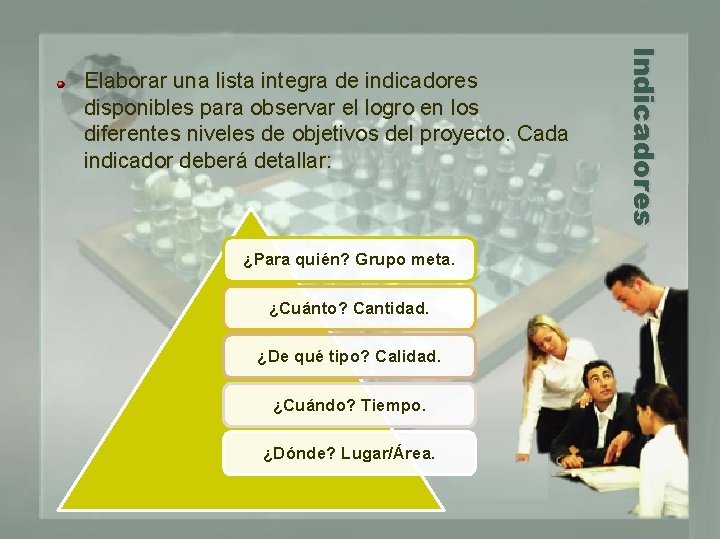 ¿Para quién? Grupo meta. ¿Cuánto? Cantidad. ¿De qué tipo? Calidad. ¿Cuándo? Tiempo. ¿Dónde? Lugar/Área.