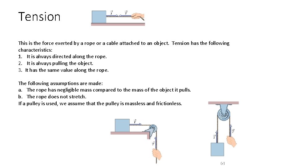 Tension This is the force exerted by a rope or a cable attached to