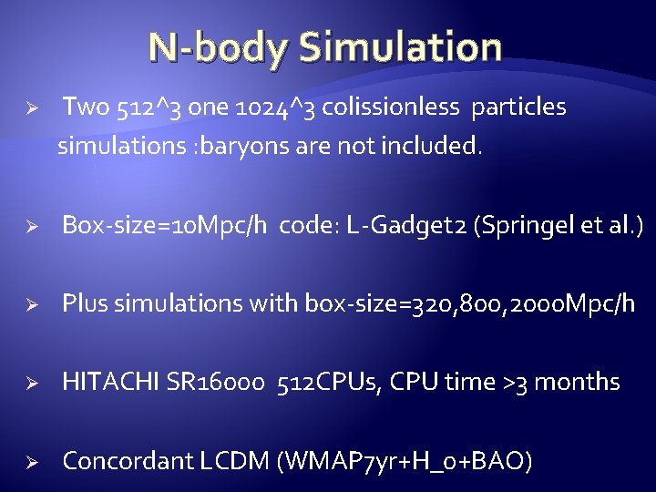 N-body Simulation Ø Two 512^3 one 1024^3 colissionless particles simulations : baryons are not