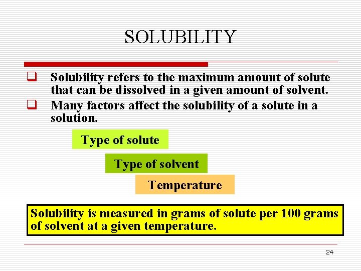 SOLUBILITY q Solubility refers to the maximum amount of solute that can be dissolved SOLUBILITY q Solubility refers to the maximum amount of solute that can be dissolved