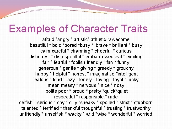 Examples of Character Traits afraid *angry * artistic* athletic *awesome beautiful * bold *bored Examples of Character Traits afraid *angry * artistic* athletic *awesome beautiful * bold *bored