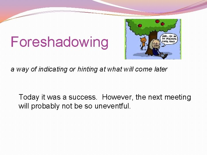 Foreshadowing a way of indicating or hinting at what will come later Today it Foreshadowing a way of indicating or hinting at what will come later Today it