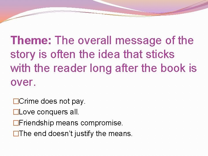 Theme: The overall message of the story is often the idea that sticks with Theme: The overall message of the story is often the idea that sticks with