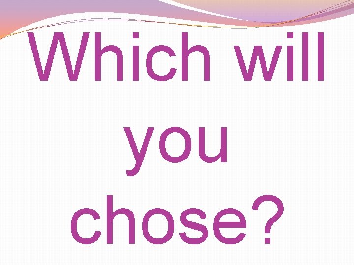 Which will you chose? Which will you chose?