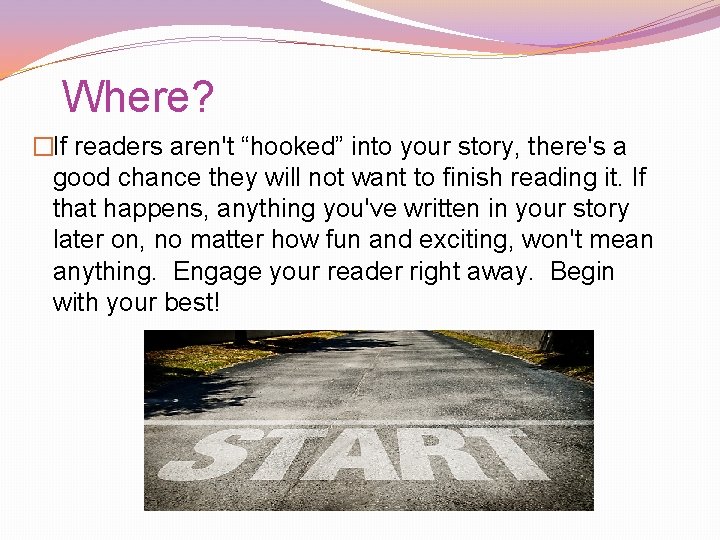Where? �If readers aren't “hooked” into your story, there's a good chance they will Where? �If readers aren't “hooked” into your story, there's a good chance they will
