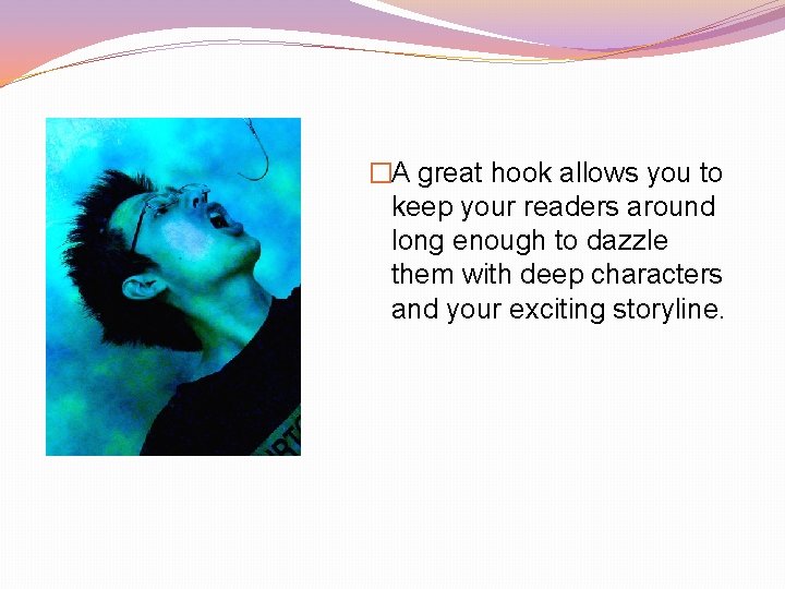 �A great hook allows you to keep your readers around long enough to dazzle �A great hook allows you to keep your readers around long enough to dazzle