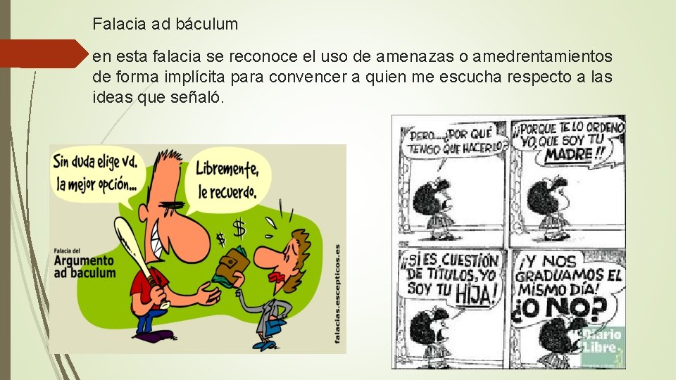 Falacia ad báculum en esta falacia se reconoce el uso de amenazas o amedrentamientos