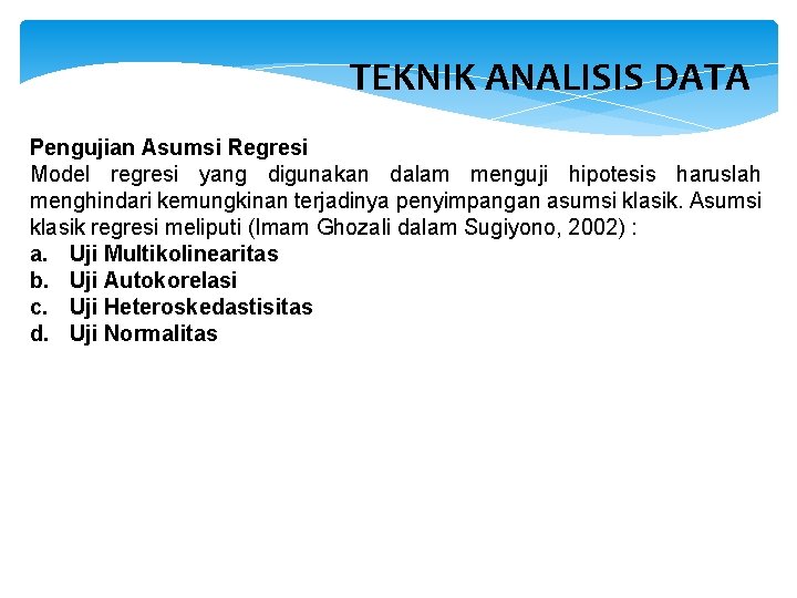 TEKNIK ANALISIS DATA Pengujian Asumsi Regresi Model regresi yang digunakan dalam menguji hipotesis haruslah