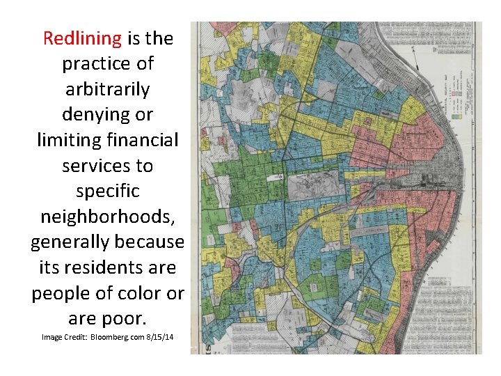 Redlining is the practice of arbitrarily denying or limiting financial services to specific neighborhoods,