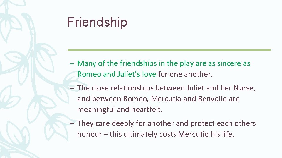 Friendship – Many of the friendships in the play are as sincere as Romeo