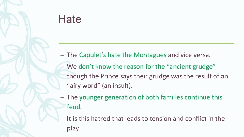 Hate – The Capulet’s hate the Montagues and vice versa. – We don’t know