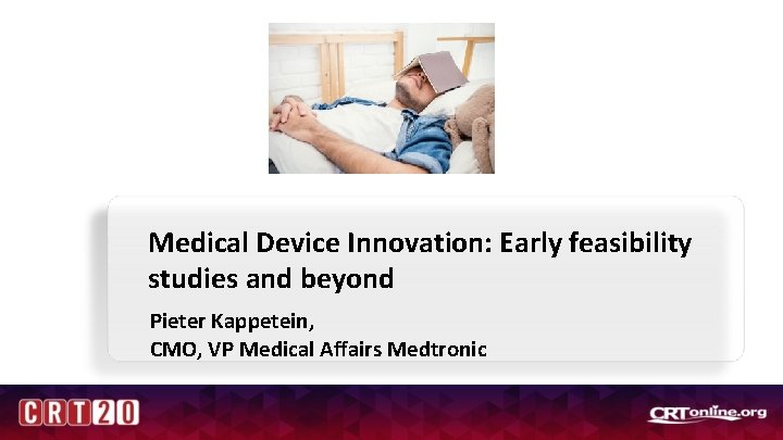 Medical Device Innovation: Early feasibility studies and beyond Pieter Kappetein, CMO, VP Medical Affairs