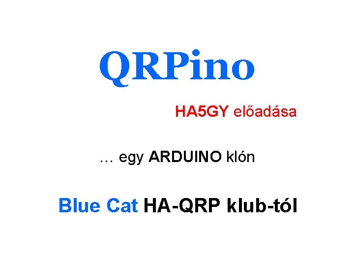 QRPino HA 5 GY előadása … egy ARDUINO klón Blue Cat HA-QRP klub-tól QRPino HA 5 GY előadása … egy ARDUINO klón Blue Cat HA-QRP klub-tól