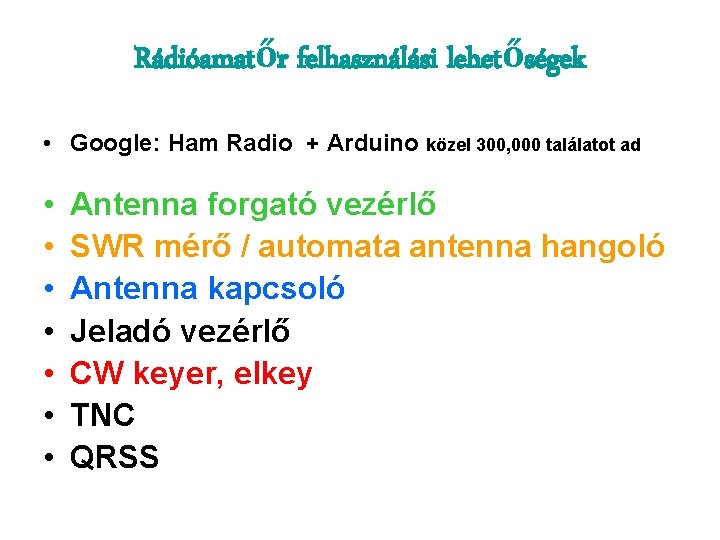 Rádióamatőr felhasználási lehetőségek • Google: Ham Radio + Arduino közel 300, 000 találatot ad Rádióamatőr felhasználási lehetőségek • Google: Ham Radio + Arduino közel 300, 000 találatot ad