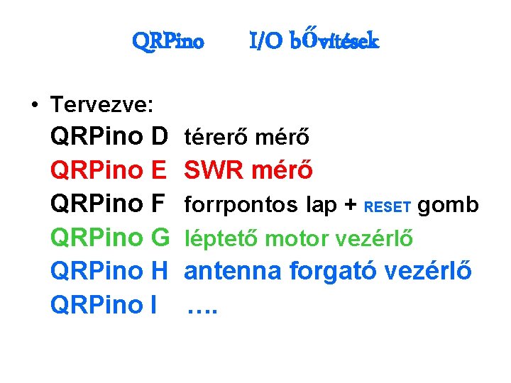 QRPino I/O bővítések • Tervezve: QRPino D QRPino E QRPino F QRPino G QRPino QRPino I/O bővítések • Tervezve: QRPino D QRPino E QRPino F QRPino G QRPino