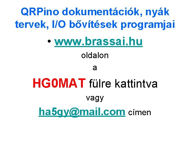 QRPino dokumentációk, nyák tervek, I/O bővítések programjai • www. brassai. hu oldalon a HG QRPino dokumentációk, nyák tervek, I/O bővítések programjai • www. brassai. hu oldalon a HG
