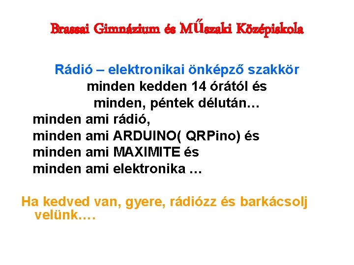 Brassai Gimnázium és Műszaki Középiskola Rádió – elektronikai önképző szakkör minden kedden 14 órától Brassai Gimnázium és Műszaki Középiskola Rádió – elektronikai önképző szakkör minden kedden 14 órától
