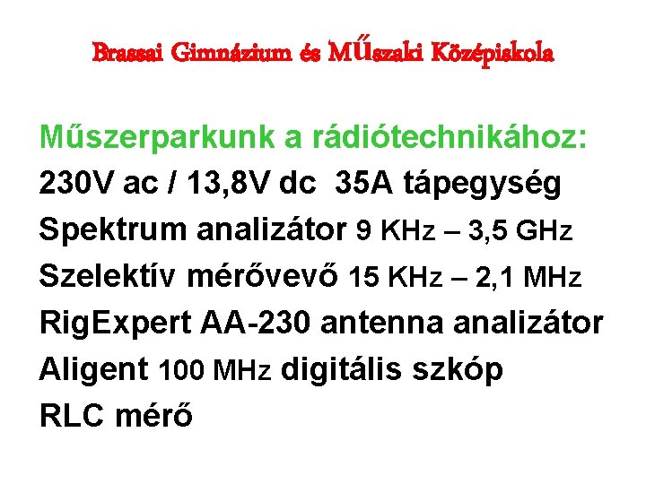 Brassai Gimnázium és Műszaki Középiskola Műszerparkunk a rádiótechnikához: 230 V ac / 13, 8 Brassai Gimnázium és Műszaki Középiskola Műszerparkunk a rádiótechnikához: 230 V ac / 13, 8