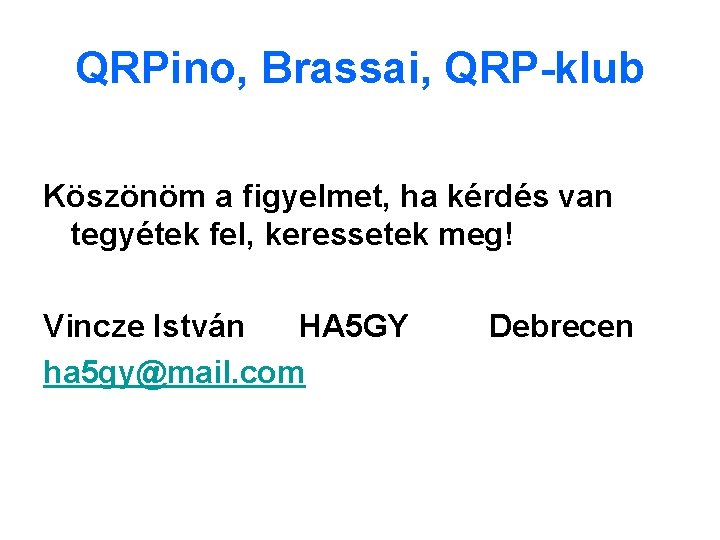 QRPino, Brassai, QRP-klub Köszönöm a figyelmet, ha kérdés van tegyétek fel, keressetek meg! Vincze QRPino, Brassai, QRP-klub Köszönöm a figyelmet, ha kérdés van tegyétek fel, keressetek meg! Vincze