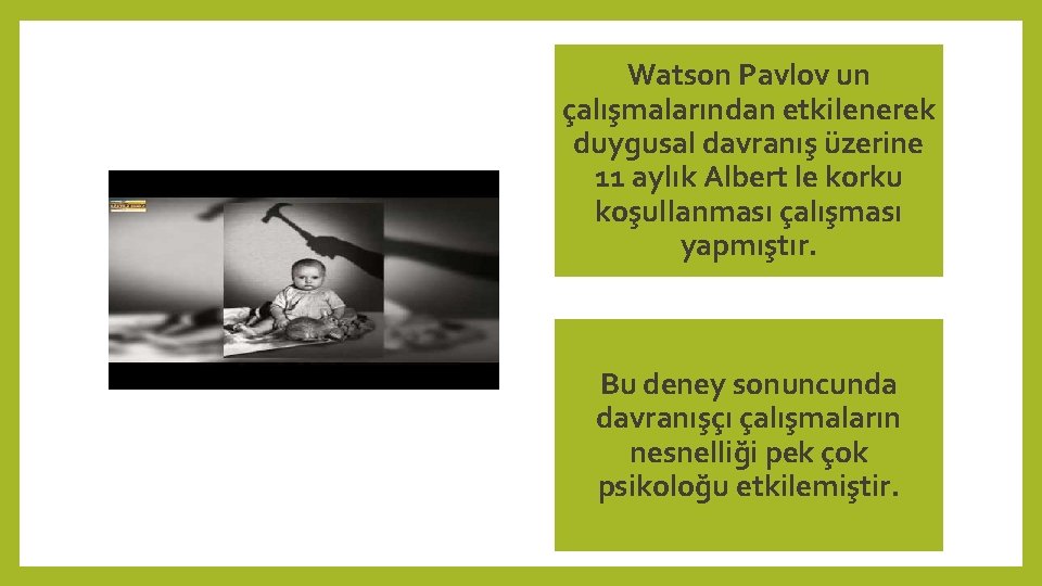 Watson Pavlov un çalışmalarından etkilenerek duygusal davranış üzerine 11 aylık Albert le korku koşullanması