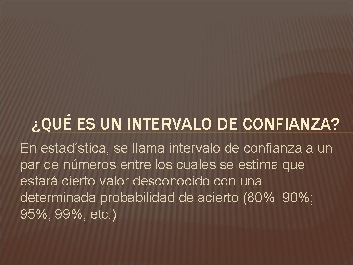 ¿QUÉ ES UN INTERVALO DE CONFIANZA? En estadística, se llama intervalo de confianza a