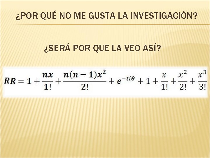 ¿POR QUÉ NO ME GUSTA LA INVESTIGACIÓN? ¿SERÁ POR QUE LA VEO ASÍ? 